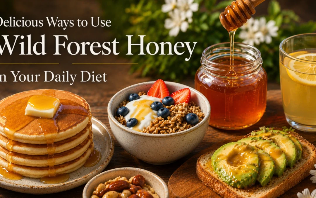 Delicious Ways to Use Wild Forest Honey in Your Daily Diet